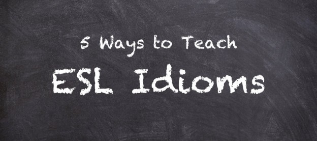 5 Ways To Teach ESL Idioms